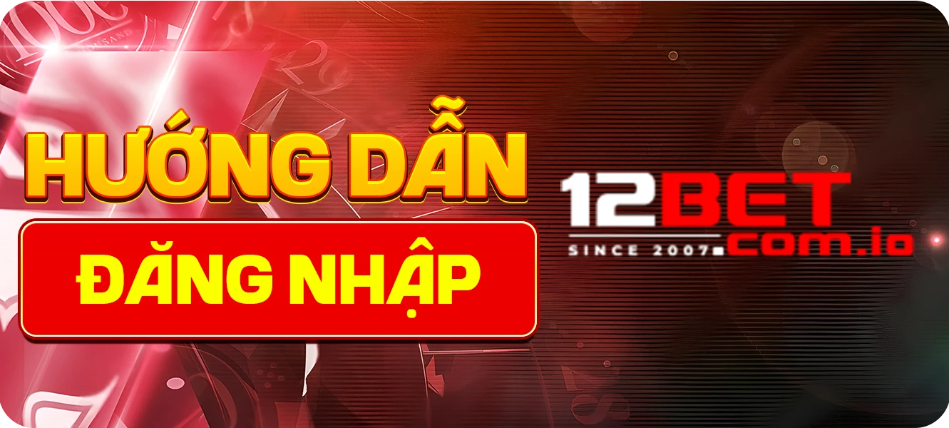 Hướng dẫn đăng nhập 12Bet trên PC và điện thoại